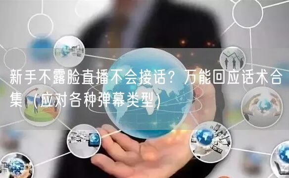 新手不露脸直播不会接话?万能回应话术合集(应对各种弹幕类型)