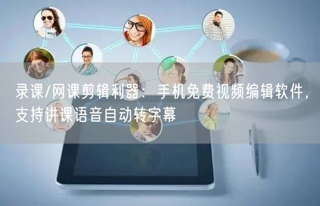 录课/网课剪辑利器：手机免费视频编辑软件，支持讲课语音自动转字幕