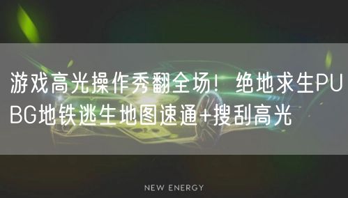游戏高光操作秀翻全场!绝地求生PUBG地铁逃生地图速通+搜刮高光