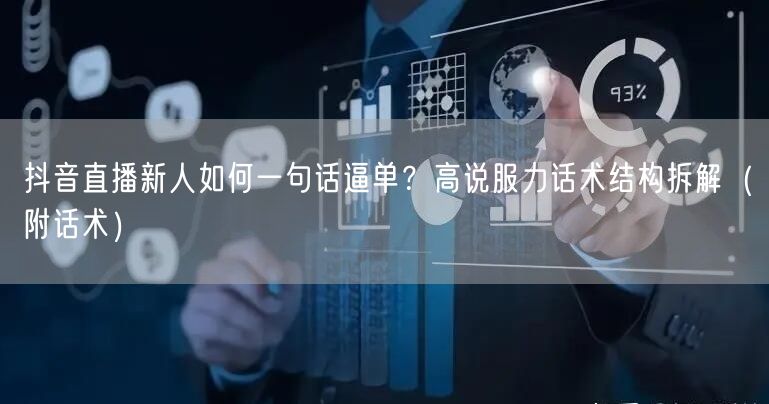 抖音直播新人如何一句话逼单？高说服力话术结构拆解（附话术）